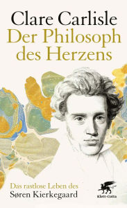 Title: Der Philosoph des Herzens: Das rastlose Leben des Sören Kierkegaard, Author: Clare Carlisle