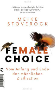 Title: Female Choice: Vom Anfang und Ende der männlichen Zivilisation, Author: Meike Stoverock
