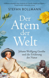 Title: Der Atem der Welt: Johann Wolfgang Goethe und die Erfahrung der Natur, Author: Stefan Bollmann