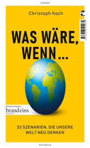 Title: Was wäre, wenn ...: 33 Szenarien, die unsere Welt neu denken, Author: Christoph Koch