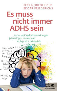 Title: Es muss nicht immer ADHS sein: Lern- und Verhaltensstörungen frühzeitig erkennen und erfolgreich behandeln, Author: Petra Friederichs