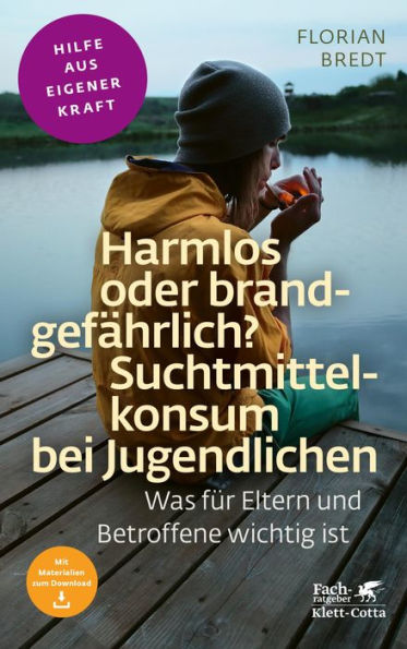 Harmlos oder brandgefährlich? Suchtmittelkonsum bei Jugendlichen (Fachratgeber Klett-Cotta): Was für Eltern und Betroffene wichtig ist