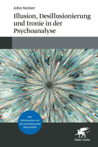 Title: Illusion, Desillusionierung und Ironie in der Psychoanalyse, Author: John Steiner
