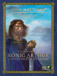 Title: Die Legende von König Arthur und den Rittern der Tafelrunde, Author: John Matthews