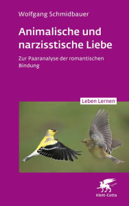 Title: Animalische und narzisstische Liebe (Leben Lernen, Bd. 338): Zur Paaranalyse der romantischen Bindung, Author: Wolfgang Schmidbauer