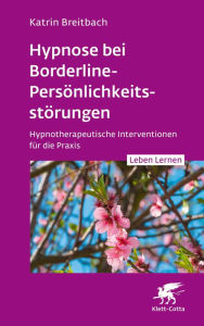 Title: Hypnose bei Borderline-Persönlichkeitsstörungen (Leben Lernen, Bd. 340): Hypnotherapeutische Interventionen für die Praxis, Author: Katrin Breitbach