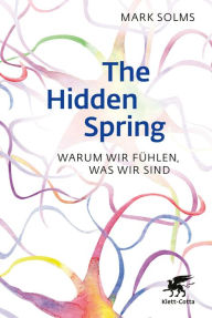 Title: The Hidden Spring: Warum wir fühlen, was wir sind, Author: Mark Solms