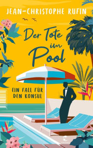 Title: Der Tote im Pool: Ein Fall für den Konsul, Author: Jean-Christophe Rufin