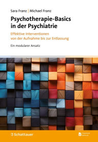 Title: Psychotherapie-Basics in der Psychiatrie: Effektive Interventionen von der Aufnahme bis zur Entlassung, Author: Sara Franz