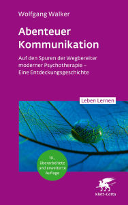Title: Abenteuer Kommunikation (Leben Lernen, Bd. 349): Auf den Spuren der Wegbereiter moderner Psychotherapie - Eine Entdeckungsgeschichte, Author: Wolfgang Walker
