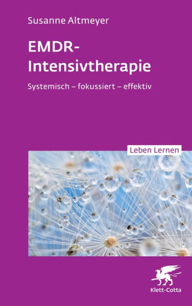 EMDR-Intensivtherapie (Leben Lernen, Bd.): Systemisch - fokussiert - effektiv