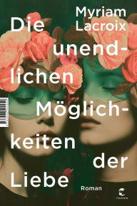 Title: Die unendlichen Möglichkeiten der Liebe: Roman, Author: Myriam Lacroix