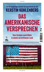 Title: Das amerikanische Versprechen: Vom Streben nach Glück in einem zerstrittenen Land, Author: Kerstin Kohlenberg