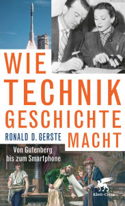 Title: Wie Technik Geschichte macht: Von Gutenberg bis zum Smartphone, Author: Ronald D. Gerste