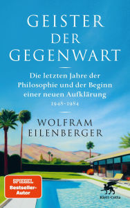 Title: Geister der Gegenwart: Die letzten Jahre der Philosophie und der Beginn einer neuen Aufklärung 1948 - 1984 SPIEGEL-Bestseller, Author: Wolfram Eilenberger