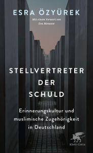 Title: Stellvertreter der Schuld: Erinnerungskultur und muslimische Zugehörigkeit in Deutschland, Author: Esra Özyürek