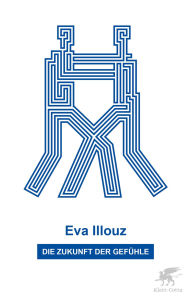 Title: Die Zukunft der Gefühle: Wie die Subjektivität die Technologie prägt, Author: Eva Illouz