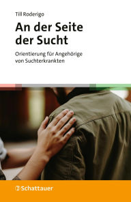 Title: An der Seite der Sucht: Orientierung für Angehörige von Suchterkrankten, Author: Till Roderigo
