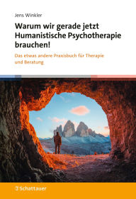 Title: Warum wir gerade jetzt Humanistische Psychotherapie brauchen!: Das etwas andere Praxisbuch für Therapie und Beratung, Author: Jens Winkler