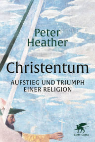 Title: Christentum: Aufstieg und Triumph einer Religion, Author: Peter Heather