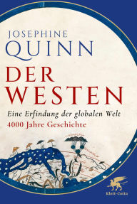 Title: Der Westen: Eine Erfindung der globalen Welt. 4000 Jahre Geschichte, Author: Josephine Quinn