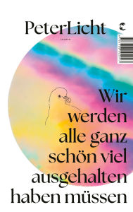 Title: Wir werden alle ganz schön viel ausgehalten haben müssen, Author: PeterLicht