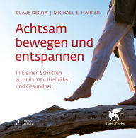 Title: Achtsam bewegen und entspannen: In kleinen Schritten zu mehr Wohlbefinden und Gesundheit, Author: Claus Derra