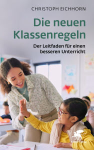 Title: Die neuen Klassenregeln: Der Leitfaden für einen besseren Unterricht, Author: Christoph Eichhorn