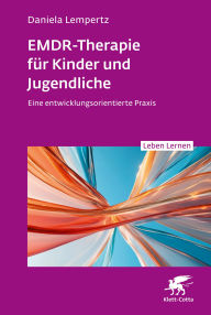 Title: EMDR-Therapie für Kinder und Jugendliche (Leben Lernen, Bd. 356): Eine entwicklungsorientierte Praxis, Author: Daniela Lempertz