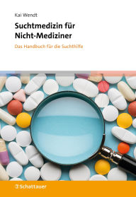 Title: Suchtmedizin für Nicht-Mediziner: Das Handbuch für die Suchthilfe, Author: Kai Wendt