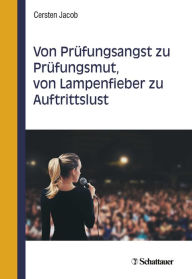 Title: Von Prüfungsangst zu Prüfungsmut, von Lampenfieber zu Auftrittslust, Author: Cersten Jacob