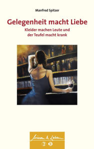 Title: Gelegenheit macht Liebe, Kleider machen Leute und der Teufel macht krank (Wissen & Leben), Author: Manfred Spitzer