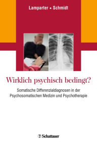 Title: Wirklich psychisch bedingt?: Somatische Differenzialdiagnosen in der Psychosomatischen Medizin und Psychotherapie, Author: Ulrich Lamparter