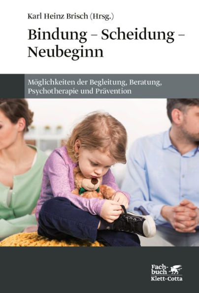 Bindung - Scheidung - Neubeginn: Möglichkeiten der Begleitung, Beratung, Psychotherapie und Prävention