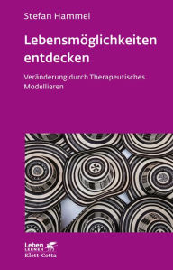 Title: Lebensmöglichkeiten entdecken (Leben Lernen, Bd. 308): Veränderung durch Therapeutisches Modellieren, Author: Stefan Hammel