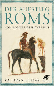 Title: Der Aufstieg Roms: Von Romulus bis Pyrrhus, Author: Kathryn Lomas