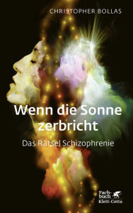 Title: Wenn die Sonne zerbricht: Das Rätsel Schizophrenie, Author: Christopher Bollas