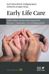 Title: Early Life Care: Frühe Hilfen von der Schwangerschaft bis zum 1. Lebensjahr. Das Grundlagenbuch, Author: Karl Heinz Brisch