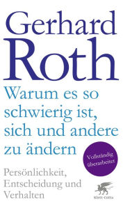 Title: Warum es so schwierig ist, sich und andere zu ändern: Persönlichkeit, Entscheidung und Verhalten, Author: Gerhard Roth