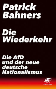 Title: Die Wiederkehr: Die AfD und der neue deutsche Nationalismus, Author: Patrick Bahners