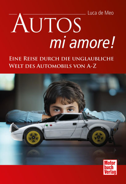 Autos - mi amore!: Eine Reise durch die unglaubliche Welt des Automobils von A-Z