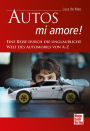 Autos - mi amore!: Eine Reise durch die unglaubliche Welt des Automobils von A-Z