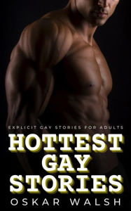 Title: Hottest Gay Stories: Explicit Gay Stories for Adults, Author: Oskar Walsh