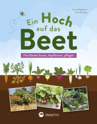 Title: Ein Hoch auf das Beet: Hochbeete bauen, bepflanzen, pflegen, Author: Christa Pöppelmann