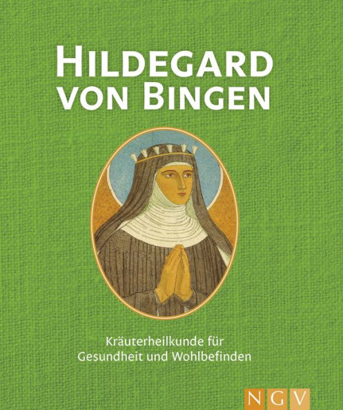 Hildegard von Bingen: Kräuterheilkunde für Gesundheit und Wohlbefinden