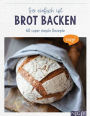 So einfach ist Brot backen: 60 super simple Rezepte