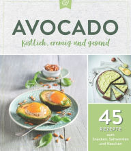 Title: Avocado. Köstlich, cremig und gesund: 45 Rezepte zum Snacken, Sattwerden und Naschen, Author: Komet Verlag