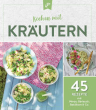 Title: Kochen mit Kräutern: 45 Rezepte mit Minze, Bärlauch & Co., Author: Komet Verlag