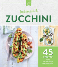 Title: Leckeres mit Zucchini: 45 Rezepte rund um das grüne Allroundtalent, Author: Komet Verlag