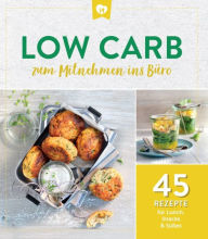 Title: Low Carb zum Mitnehmen ins Büro: 45 Rezepte für Lunch, Snacks & Süßes, Author: Komet Verlag